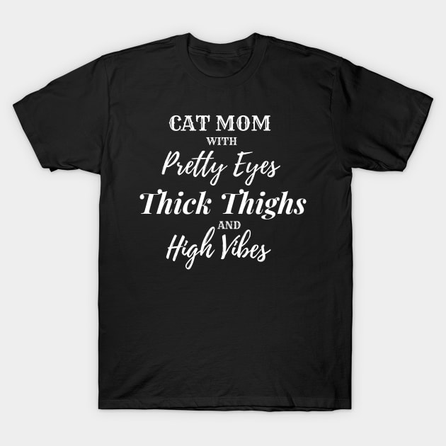 Cat Mom with Pretty Eyes, Thick Thighs and High Vibes Simple Text Apparel T-Shirt by Metaphysical Design